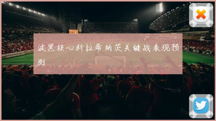 波黑核心科拉希纳茨关键战表现预测