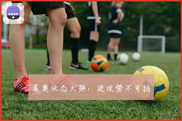 莱奥状态火热，进攻势不可挡