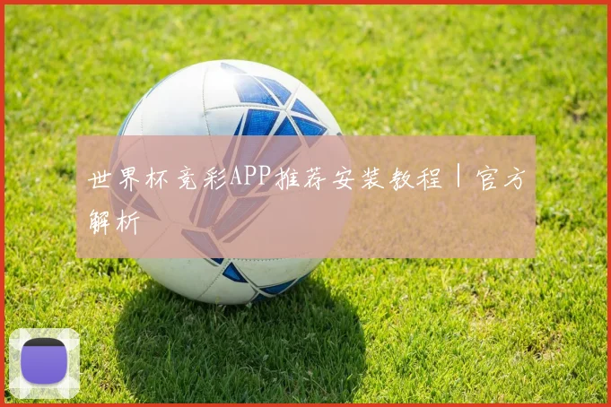 世界杯竞彩APP推荐安装教程｜官方解析