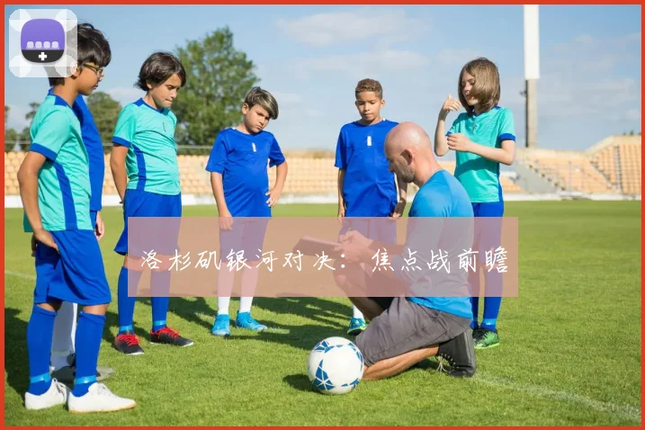 洛杉矶银河对决：焦点战前瞻
