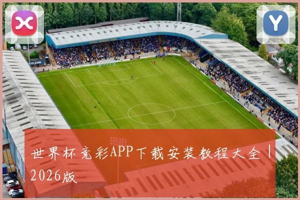 世界杯竞彩APP下载安装教程大全｜2026版