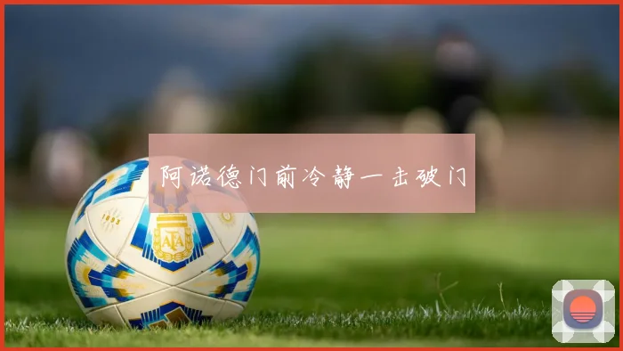 阿诺德门前冷静一击破门