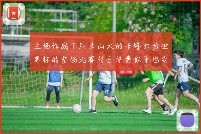 主场作战下压力山大的卡塔尔为世界杯的首场比赛付出学费似乎也合情合理