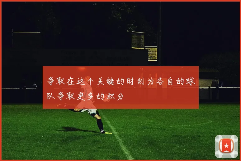 争取在这个关键的时刻为各自的球队争取更多的积分