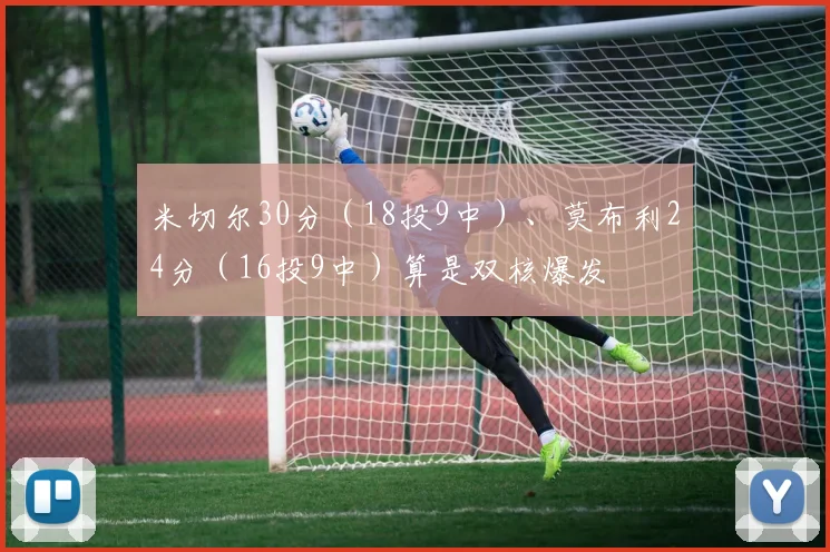 米切尔30分（18投9中）、莫布利24分（16投9中）算是双核爆发