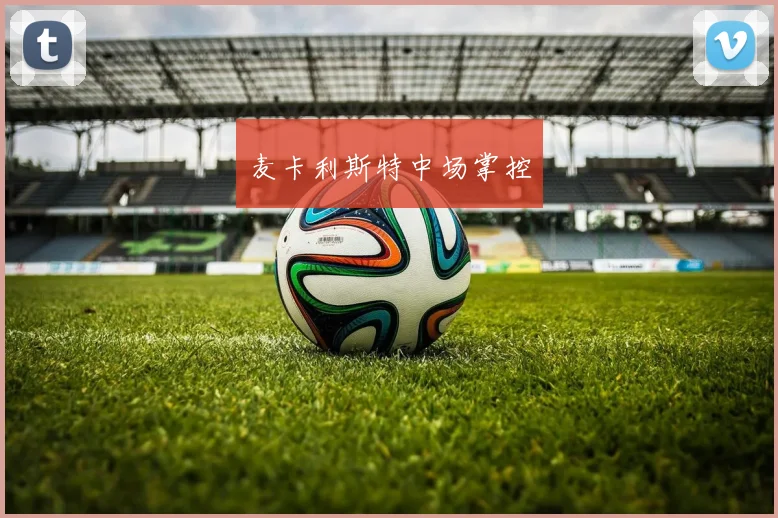 麦卡利斯特中场掌控