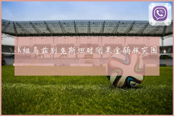 K组乌兹别克斯坦对刚果金弱旅突围