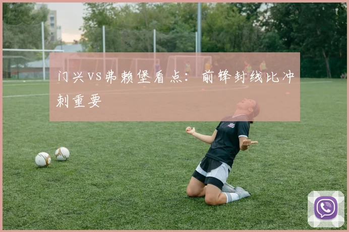 门兴vs弗赖堡看点:前锋封线比冲刺重要